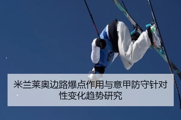 米兰莱奥边路爆点作用与意甲防守针对性变化趋势研究