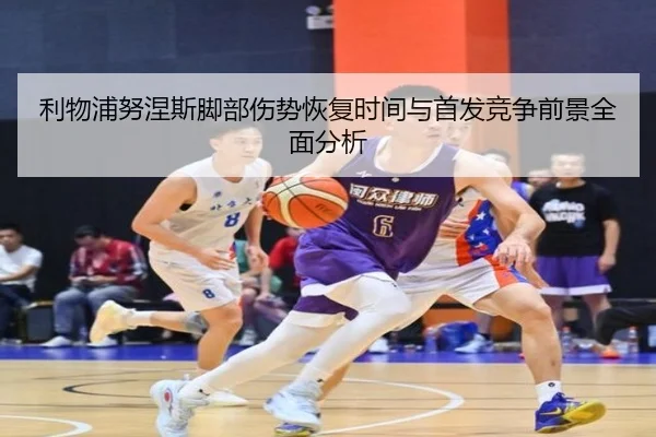 利物浦努涅斯脚部伤势恢复时间与首发竞争前景全面分析