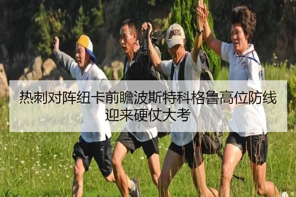 热刺对阵纽卡前瞻波斯特科格鲁高位防线迎来硬仗大考