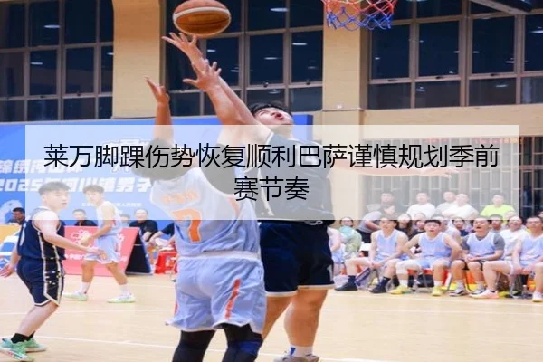 莱万脚踝伤势恢复顺利巴萨谨慎规划季前赛节奏